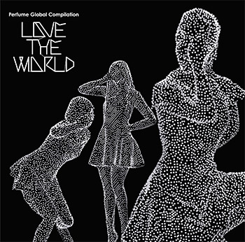 Perfume Global Compilation LOVE THE WORLD ｜ Discography